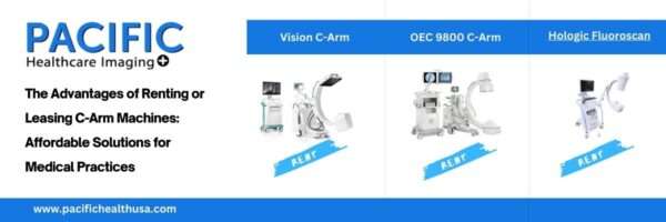 The Advantages of Renting or Leasing C-Arm Machines Affordable Solutions for Medical Practices